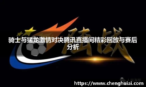 骑士与猛龙激情对决腾讯直播间精彩回放与赛后分析
