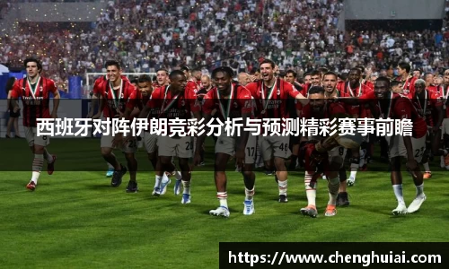 西班牙对阵伊朗竞彩分析与预测精彩赛事前瞻