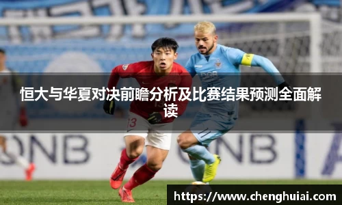 恒大与华夏对决前瞻分析及比赛结果预测全面解读