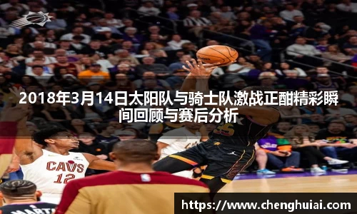 2018年3月14日太阳队与骑士队激战正酣精彩瞬间回顾与赛后分析